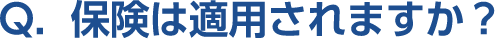 Q。保険は適用されますか？