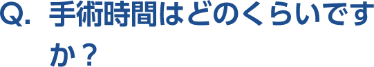 Q。手術時間はどのくらいですか？