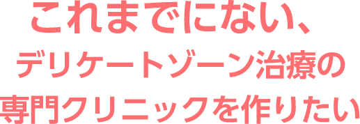 これまでにない、皮膚まわりの疾患治療の専門クリニックを作りたい