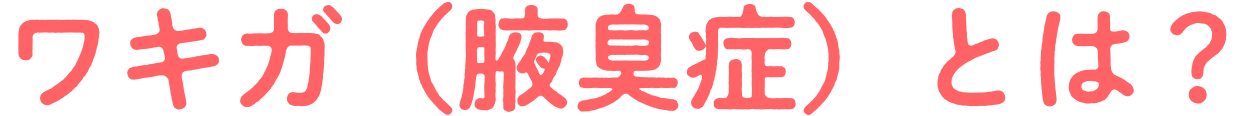 ワキガ（腋臭症）とは？